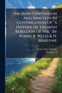 The Irish Convention and Sinn Fein, in Continuation of 'a History of the Irish Rebellion of 1916,' by Warre B. Wells & N. Marlowe