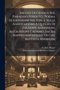 Saggio Di Critica Sul Paradiso Perduto, Poema Di Giovanni Milton, E Sulle Annotazioni a Quello Di Giuseppe Addission; Aggiuntovi L'adamo, Sacra Rappresentazione Di Gio. Battista Andreini