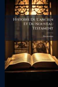 Histoire De L'ancien Et Du Nouveau Testament : Représentée Par Des Figures Et Des Explications Tirées De L'écriture Sainte Et Des Pères De L'église
