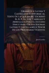Gramática Latina Y Castellana Conforme Al Texto De La Que En 1817 Escribió El R. P. Fr. José Carrillo Y Arreglada Para El Estudio Simultáneo De Los Idiomas Latino Y Castellano a Tenor De Los Programas Vigentes