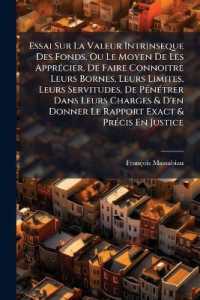 Essai Sur La Valeur Intrinseque Des Fonds, Ou Le Moyen De Les Apprécier, De Faire Connoitre Leurs Bornes, Leurs Limites, Leurs Servitudes, De Pénétrer Dans Leurs Charges & D'en Donner Le Rapport Exact & Précis En Justice