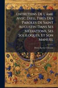 Entretiens De L'âme Avec Dieu, Tirés Des Paroles De Saint Augustin Dans Ses Médiations, Ses Soliloques, Et Son Manuel