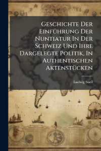 Geschichte Der Einführung Der Nuntiatur in Der Schweiz Und Ihre Dargelegte Politik, in Authentischen Aktenstücken