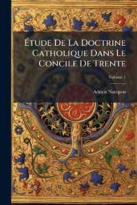 Étude De La Doctrine Catholique Dans Le Concile De Trente : Proposée Comme Moyen De Réunion De Toutes Les Communions Chrétiennes; Volume 1