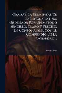 Gramática Elemental De La Lengua Latina, Ordenada Por Un Método Sencillo, Claro Y Preciso, En Consonancia Con El Compendio De La Latinidad ...