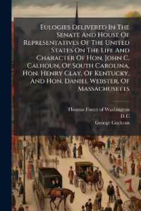 Eulogies Delivered in the Senate and House of Representatives of the United States on the Life and Character of Hon. John C. Calhoun, of South Carolina, Hon. Henry Clay, of Kentucky, and Hon. Daniel Webster, of Massachusetts