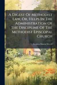 A Digest of Methodist Law, Or, Helps in the Administration of the Discipline of the Methodist Episcopal Church