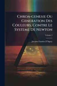Chroa-genesie Ou Generation Des Couleurs, Contre Le Systeme De Newton : Contenant La Preuve Fondée Sur Les Expériences; Volume 2