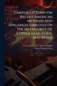 Cantor Lectures on Recent American Methods and Appliances Employed in the Metallurgy of Copper, Lead, Gold, and Silver