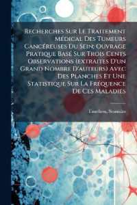 Recherches Sur Le Traitement Médical Des Tumeurs Cancéreuses Du Sein; Ouvrage Pratique Basé Sur Trois Cents Observations (extraites D'un Grand Nombre D'auteurs) Avec Des Planches Et Une Statistique Sur La Fréquence De Ces Maladies