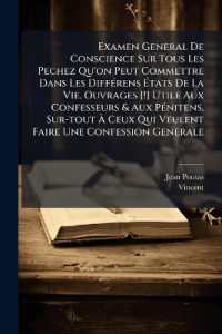 Examen General De Conscience Sur Tous Les Pechez Qu'on Peut Commettre Dans Les Différens États De La Vie. Ouvrages [!] Utile Aux Confesseurs & Aux Pénitens, Sur-tout À Ceux Qui Veulent Faire Une Confession Generale