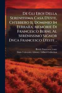 De Gli Eroi Della Serenissima Casa D'este, Ch'ebbero Il Dominio in Ferrara, Memorie Di Francesco Berni, Al Serenissimo Signor Dvca Francesco D'este ..