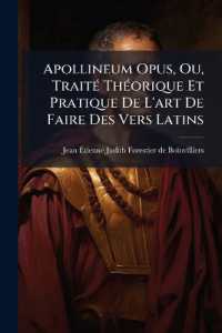 Apollineum Opus, Ou, Traité Théorique Et Pratique De L'art De Faire Des Vers Latins : Contenant La Prosodie Et Des Matières De Compositions Poétiques