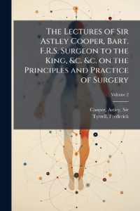 The Lectures of Sir Astley Cooper, Bart. F.R.S. Surgeon to the King, &C. &C. on the Principles and Practice of Surgery : With Additional Notes and Cases Volume V.2