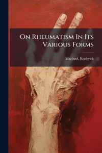 On Rheumatism in Its Various Forms : And on the Affections of Internal Organs, More Especially the Heart and Brain, to Which It Gives Rise