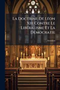 La Doctrine de Léon XIII Contre Le Libéralisme Et La Démocratie