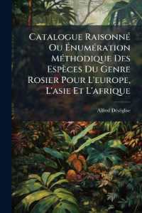 Catalogue Raisonné Ou Énumération Méthodique Des Espèces Du Genre Rosier Pour L'europe, L'asie Et L'afrique : Spécialement Les Rosiers De La France Et De L'angleterre...