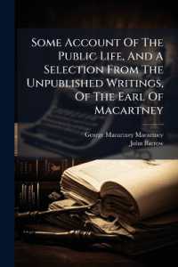 Some Account of the Public Life, and a Selection from the Unpublished Writings, of the Earl of Macartney : The Latter Consisting of Extracts from an Account of the Russian Empire: A Sketch of the Political History of Ireland: And a Journal of An...