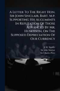 A Letter to the Right Hon. Sir John Sinclair, Bart. M.p. Supporting His Auguments in Refutation of Those Advanced by Mr. Huskisson, on the Supposed Depreciation of Our Currency : Including a Letter to Sir Charles Price, Bart. M.p. in August Last, on