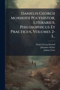 Danielis Georgii Morhofii Polyhistor, Literarius, Philosophicus Et Practicus, Volumes 2-3...