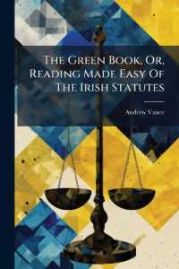 The Green Book, Or, Reading Made Easy of the Irish Statutes : Containing an Account of the Principal Reported Decisions at Law and in Equity on the Irish Statutes, Rules, and Orders of Court: From Magna Carta to the Present Time