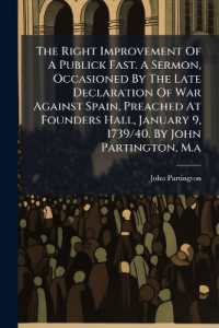 The Right Improvement of a Publick Fast. a Sermon, Occasioned by the Late Declaration of War against Spain, Preached at Founders Hall, January 9, 1739/40. by John Partington, M.a