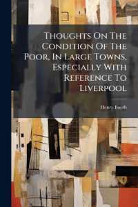Thoughts on the Condition of the Poor, in Large Towns, Especially with Reference to Liverpool : Comprising a Brief Examination into the Nature and Effects of the Corn Law and of Taxation: With Some Observations on the Character and Tendency Of...