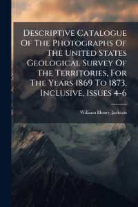 Descriptive Catalogue of the Photographs of the United States Geological Survey of the Territories, for the Years 1869 to 1873, Inclusive, Issues 4-6