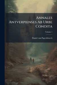 Annales Antverpienses Ab Urbe Condita : Ad Annum Mdcc Collecti Ex Ipsius Civitatis Monementis Publicis Privatisque Latinae Ac Patriae Linguae Iisque Fere Manu Exaratis; Volume 1