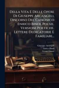 Della Vita E Delle Opere Di Giuseppe Arcangeli, Discorso Del Canonico Enrico Bindi. Poesie. Versioni Poetiche. Lettere Dedicatorie E Familiari...
