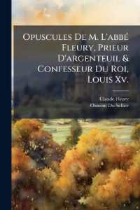 Opuscules De M. L'abbé Fleury, Prieur D'argenteuil & Confesseur Du Roi, Louis Xv.