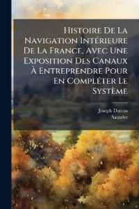 Histoire De La Navigation Intérieure De La France, Avec Une Exposition Des Canaux À Entreprendre Pour En Compléter Le Système