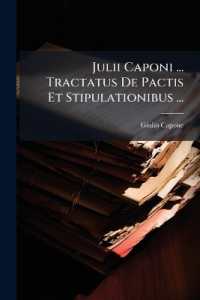 Julii Caponi ... Tractatus De Pactis Et Stipulationibus ... : Opus Satis Utile Omnibus in Foro, Ac Scholis Versantibus Necessarium