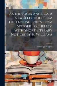 Anthologia Anglica, a New Selection from the English Poets from Spenser to Shelley, with Short Literary Notices by H. Williams