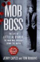 Mob Boss : The Life of Little Al D'arco, the Man Who Brought Down the Mafia