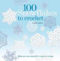 100 Snowflakes to Crochet : Make Your Own Snowdrift-To Give or to Keep