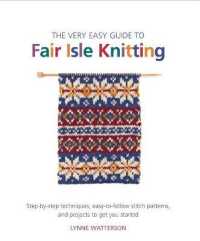 The Very Easy Guide to Fair Isle Knitting : Step-By-Step Techniques, Easy-To-Follow Stitch Patterns, and Projects to Get You Started (Knit & Crochet)