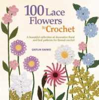 100 Lace Flowers to Crochet : A Beautiful Collection of Decorative Floral and Leaf Patterns for Thread Crochet