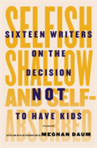 Selfish, Shallow, and Self-Absorbed : Sixteen Writers on the Decision Not to Have Kids