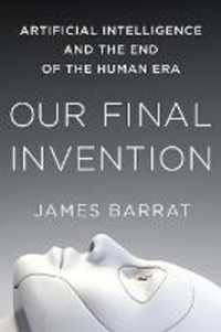 Ｊ．バラット『人工知能：人類最悪にして最後の発明』（原書）<br>Our Final Invention : Artificial Intelligence and the End of the Human Era