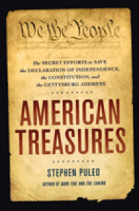 American Treasures : The Secret Efforts to Save the Declaration of Independence, the Constitution and the Gettysburg Address
