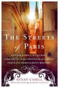 The Streets of Paris : A Guide to the City of Light Following in the Footsteps of Famous Parisians Throughout History