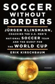 Soccer without Borders : Jurgen Klinsmann, Coaching the U.S. Men's National Soccer Team and the Quest for the World Cup