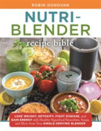The Nutri-Blender Recipe Bible : Lose Weight, Detoxify, Fight Disease, and Gain Energy with Healthy Superfood Smoothies, Soups, and More from Your Sin