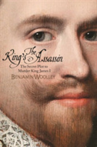 The King's Assassin : The Secret Plot to Murder King James I