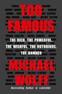 Too Famous : The Rich， the Powerful， the Wishful， the Notorious， the Damned