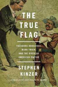 The True Flag : Theodore Roosevelt, Mark Twain, and the Birth of American Empire