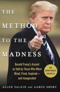 The Method to the Madness : Donald Trump's Ascent as Told by Those Who Were Hired, Fired, Inspired--and Inaugurated