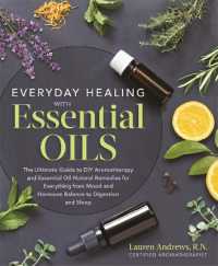 Everyday Healing with Essential Oils : The Ultimate Guide to DIY Aromatherapy and Essential Oil Natural Remedies for Everything from Mood and Hormone Balance to Digestion and Sleep
