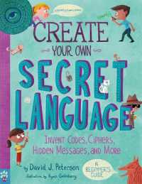 Create Your Own Secret Language : Invent Codes, Ciphers, Hidden Messages, and More